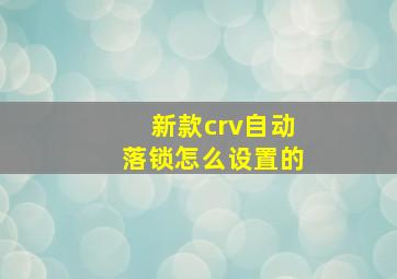 新款crv自动落锁怎么设置的