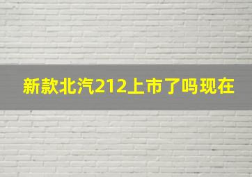 新款北汽212上市了吗现在