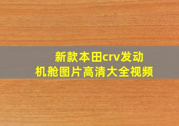 新款本田crv发动机舱图片高清大全视频