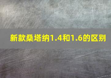 新款桑塔纳1.4和1.6的区别