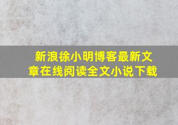 新浪徐小明博客最新文章在线阅读全文小说下载