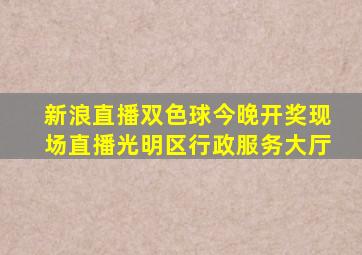 新浪直播双色球今晚开奖现场直播光明区行政服务大厅