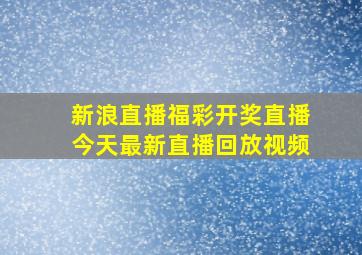 新浪直播福彩开奖直播今天最新直播回放视频