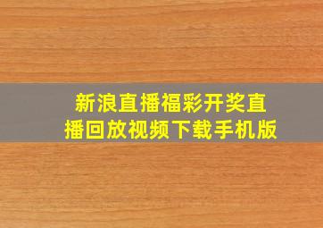 新浪直播福彩开奖直播回放视频下载手机版