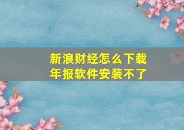 新浪财经怎么下载年报软件安装不了