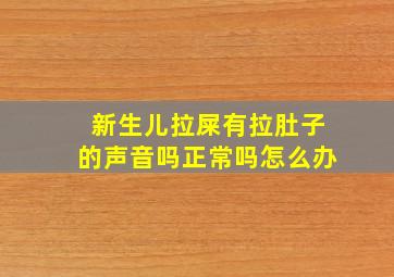 新生儿拉屎有拉肚子的声音吗正常吗怎么办