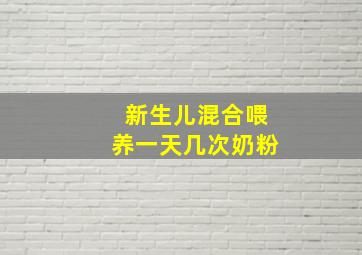 新生儿混合喂养一天几次奶粉