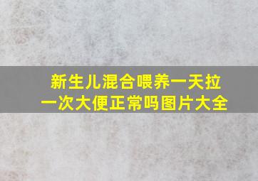 新生儿混合喂养一天拉一次大便正常吗图片大全