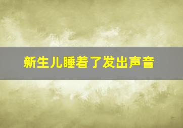 新生儿睡着了发出声音