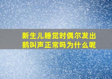 新生儿睡觉时偶尔发出鹅叫声正常吗为什么呢