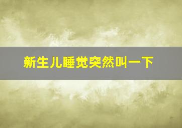 新生儿睡觉突然叫一下