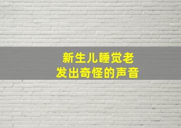 新生儿睡觉老发出奇怪的声音