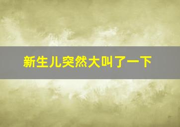 新生儿突然大叫了一下