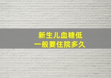 新生儿血糖低一般要住院多久