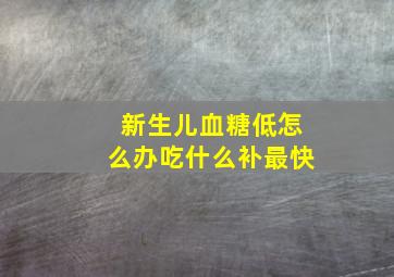 新生儿血糖低怎么办吃什么补最快