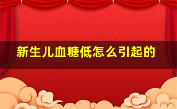 新生儿血糖低怎么引起的