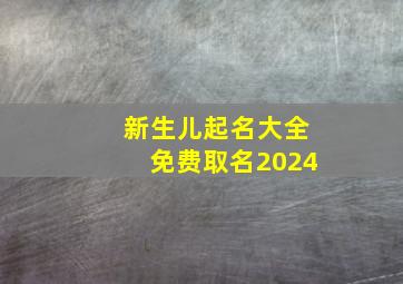 新生儿起名大全免费取名2024