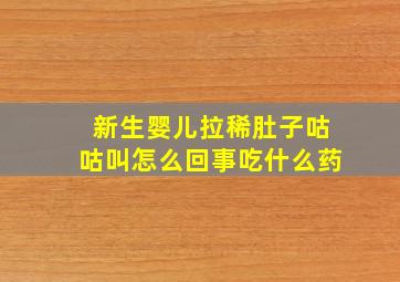 新生婴儿拉稀肚子咕咕叫怎么回事吃什么药