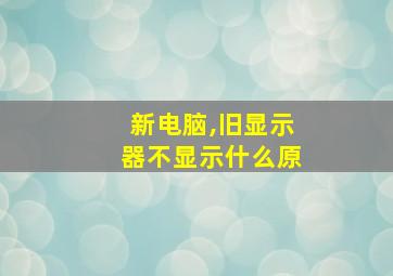 新电脑,旧显示器不显示什么原