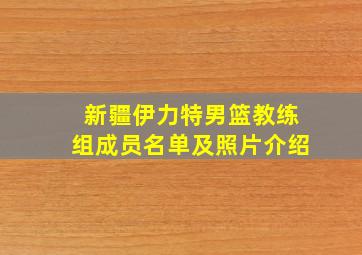 新疆伊力特男篮教练组成员名单及照片介绍