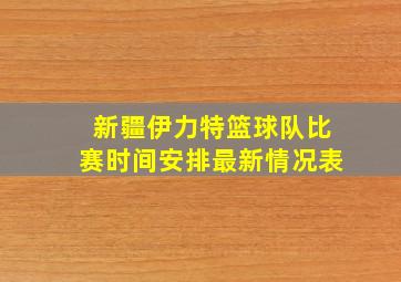 新疆伊力特篮球队比赛时间安排最新情况表