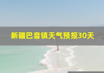 新疆巴音镇天气预报30天