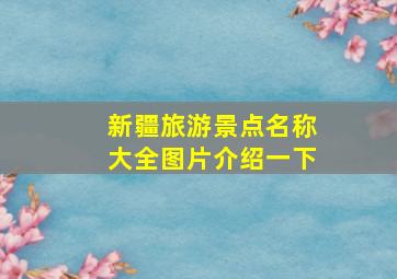 新疆旅游景点名称大全图片介绍一下