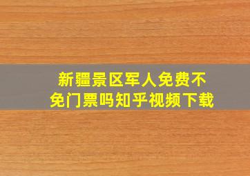 新疆景区军人免费不免门票吗知乎视频下载