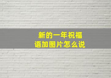 新的一年祝福语加图片怎么说