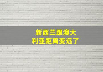 新西兰跟澳大利亚距离变远了