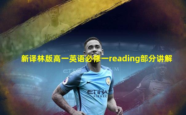 新译林版高一英语必修一reading部分讲解