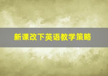 新课改下英语教学策略