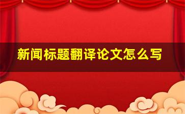 新闻标题翻译论文怎么写