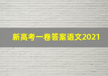 新高考一卷答案语文2021