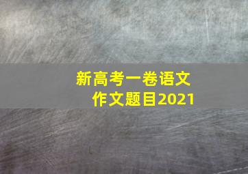 新高考一卷语文作文题目2021