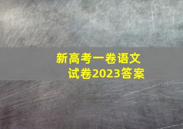 新高考一卷语文试卷2023答案