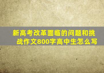 新高考改革面临的问题和挑战作文800字高中生怎么写