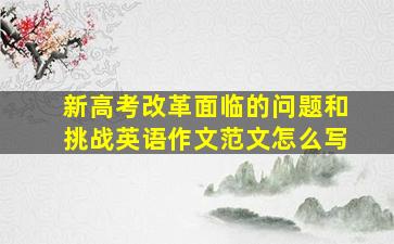 新高考改革面临的问题和挑战英语作文范文怎么写