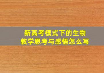 新高考模式下的生物教学思考与感悟怎么写