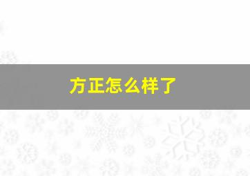 方正怎么样了