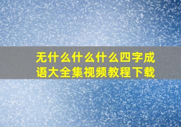 无什么什么什么四字成语大全集视频教程下载