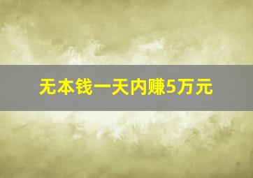 无本钱一天内赚5万元