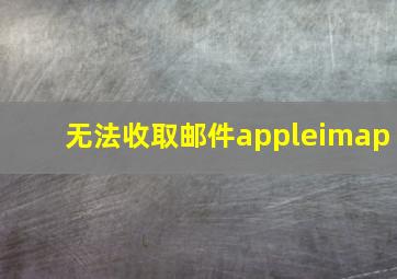 无法收取邮件appleimap