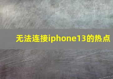 无法连接iphone13的热点