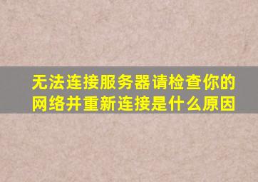 无法连接服务器请检查你的网络并重新连接是什么原因