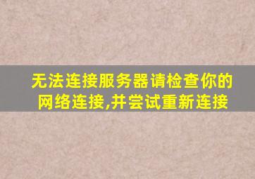 无法连接服务器请检查你的网络连接,并尝试重新连接