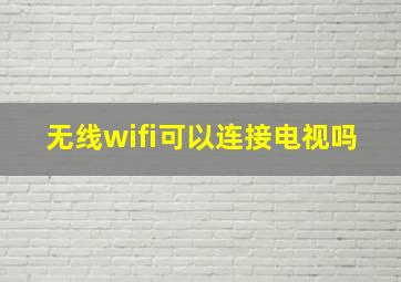 无线wifi可以连接电视吗