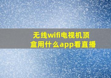 无线wifi电视机顶盒用什么app看直播