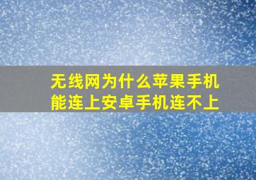 无线网为什么苹果手机能连上安卓手机连不上