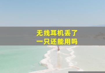 无线耳机丢了一只还能用吗